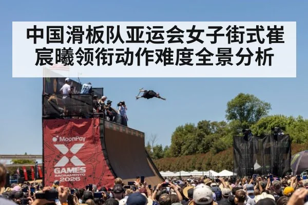 中国滑板队亚运会女子街式崔宸曦领衔动作难度全景分析